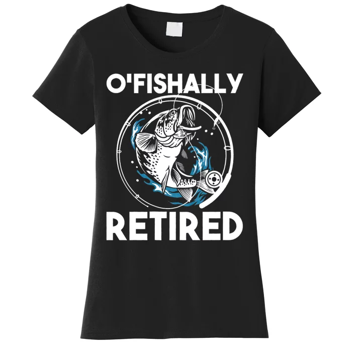 O Fishally Retired Retirement Retiree Fishing Fisher Women's T-Shirt