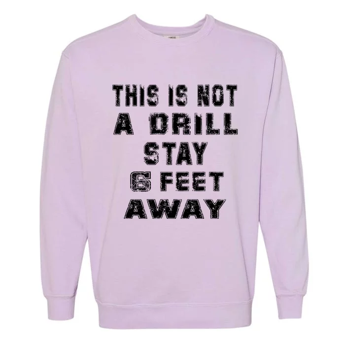 Original Funny This Is Not A Drill Stay Away 6 Feet Gift Garment-Dyed Sweatshirt