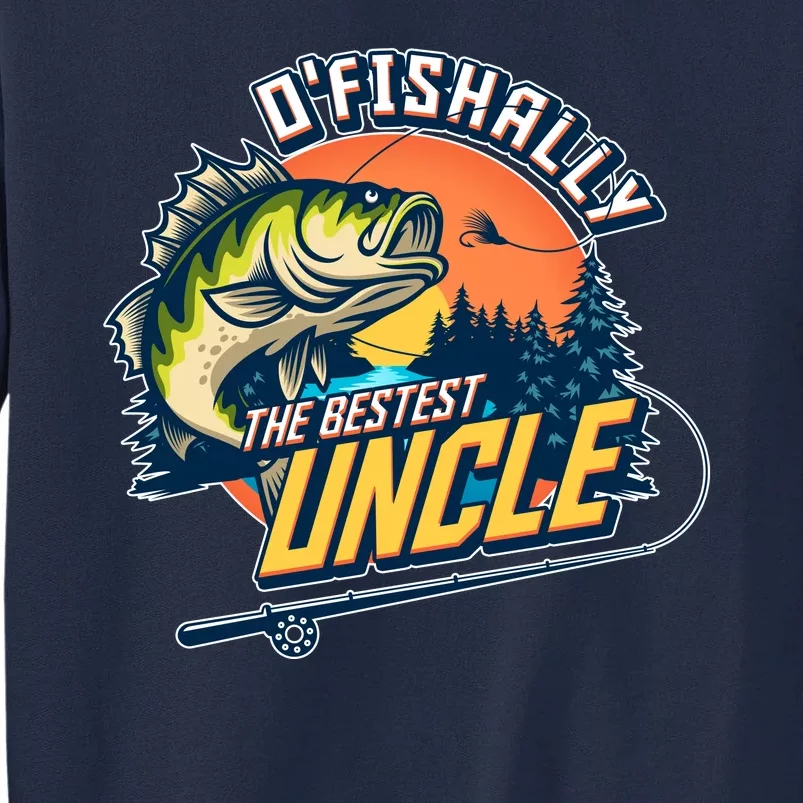 O Fishally The Bestest Uncle Tall Sweatshirt