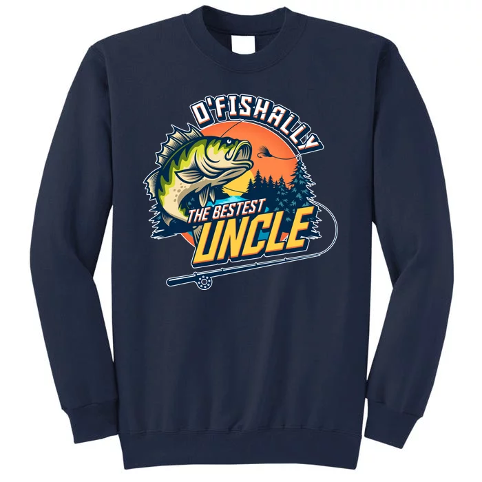 O Fishally The Bestest Uncle Tall Sweatshirt