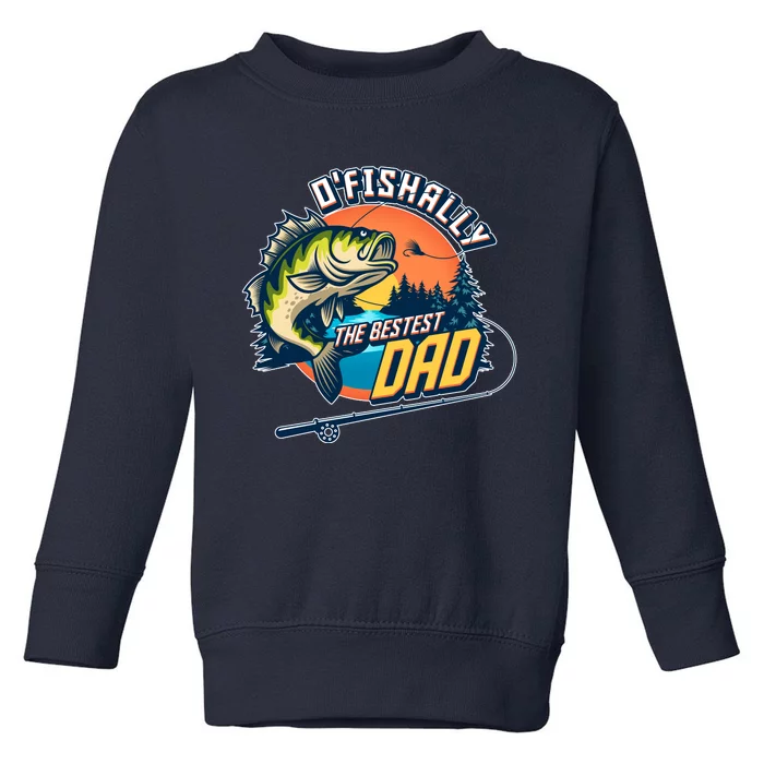 O Fishally The Bestest Dad Toddler Sweatshirt