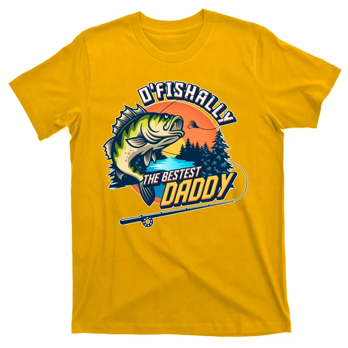 O Fishally The Bestest Daddy T-Shirt