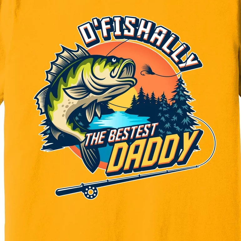 O Fishally The Bestest Daddy Premium T-Shirt