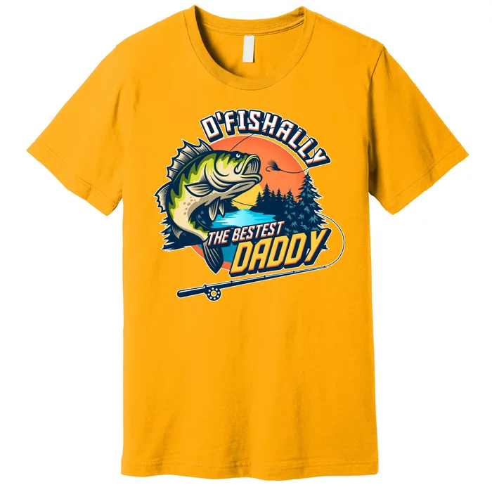 O Fishally The Bestest Daddy Premium T-Shirt