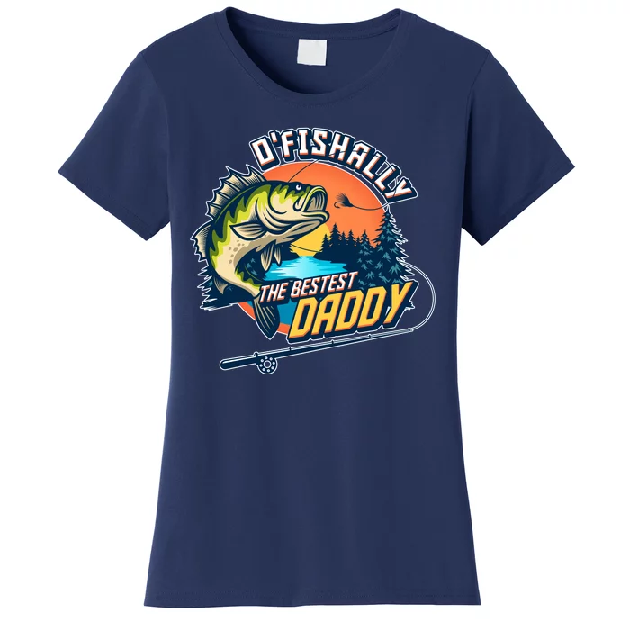 O Fishally The Bestest Daddy Women's T-Shirt