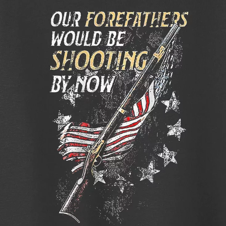 Our Forefathers Would Be Shooting By Now (On Back) Toddler T-Shirt