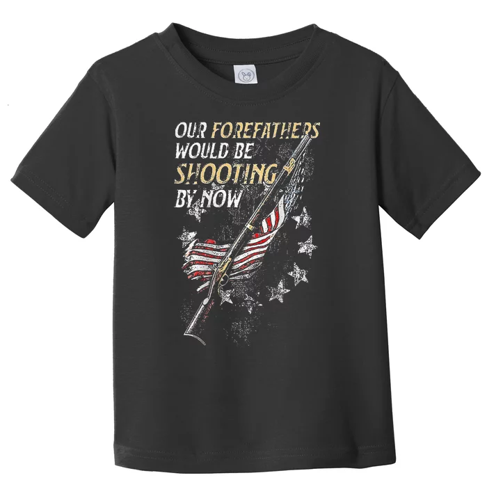 Our Forefathers Would Be Shooting By Now (On Back) Toddler T-Shirt