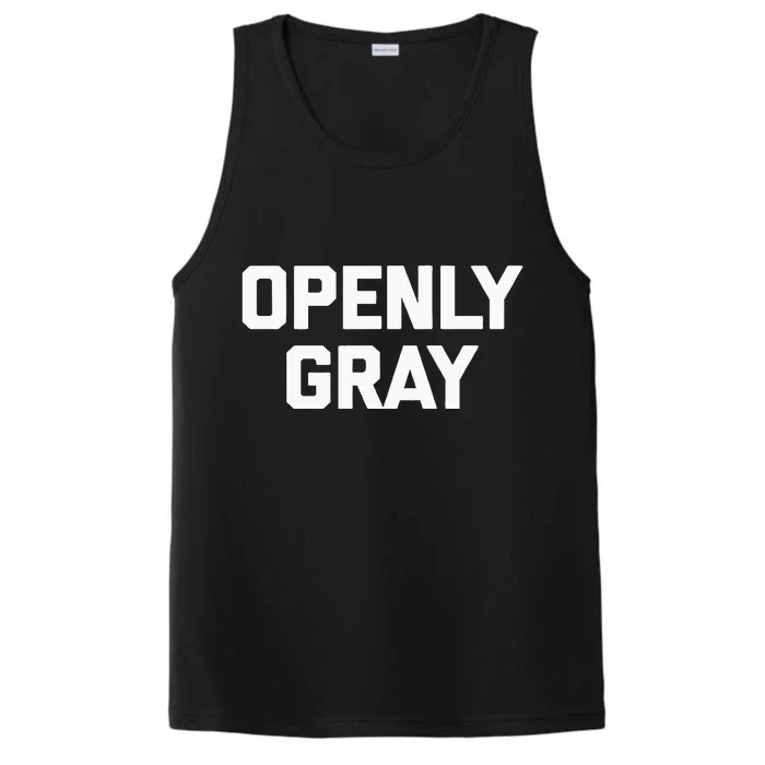 Openly Gray Funny Saying Gray Hair Grey Hair Performance Tank