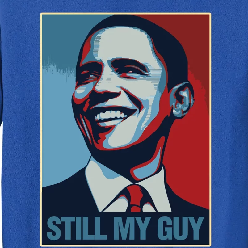 Obama Gift Still My Guy Barack Obama Gift Great Gift Tall Sweatshirt