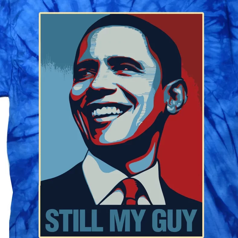 Obama Gift Still My Guy Barack Obama Gift Great Gift Tie-Dye T-Shirt