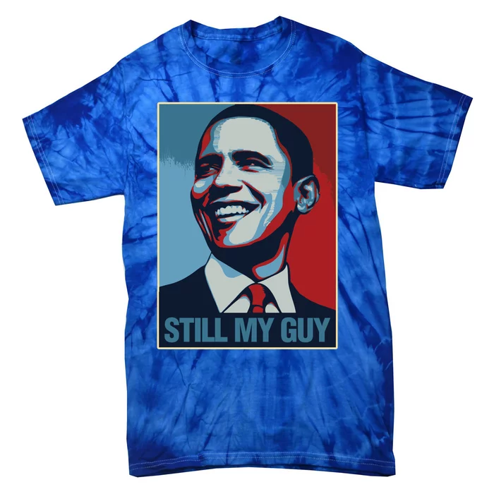 Obama Gift Still My Guy Barack Obama Gift Great Gift Tie-Dye T-Shirt