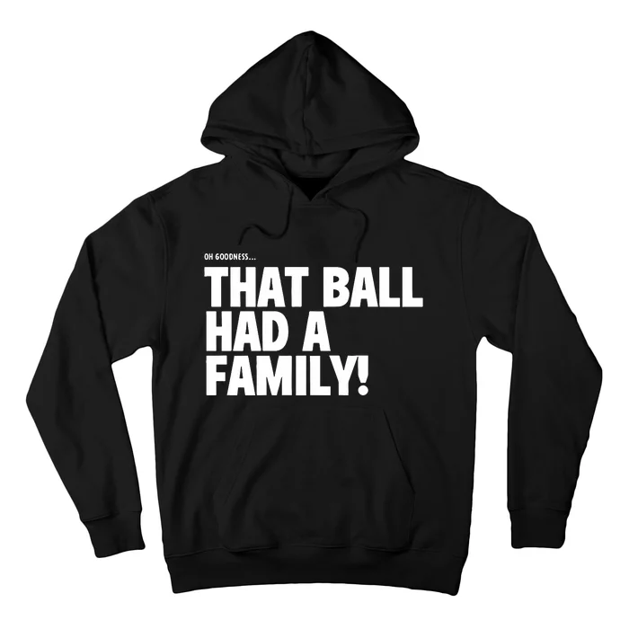 Oh Goodness That Ball Had A Family Hoodie