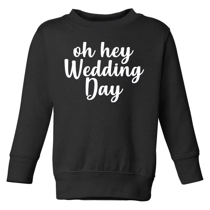 Oh Hey Wedding Day Toddler Sweatshirt