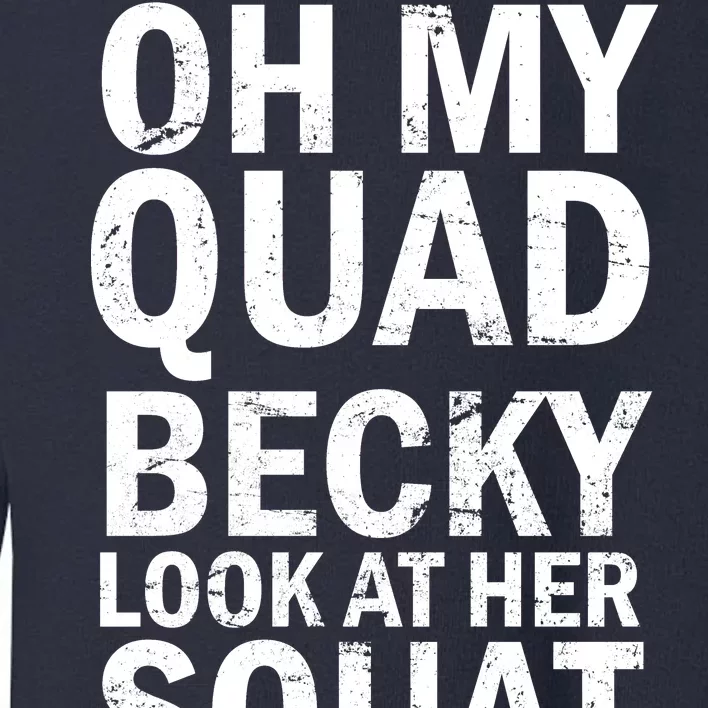 Oh My Quad Becky Look At Her Squat Toddler Sweatshirt