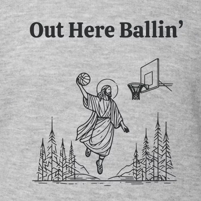 Out Here Ballin Funny Jesus Toddler Sweatshirt