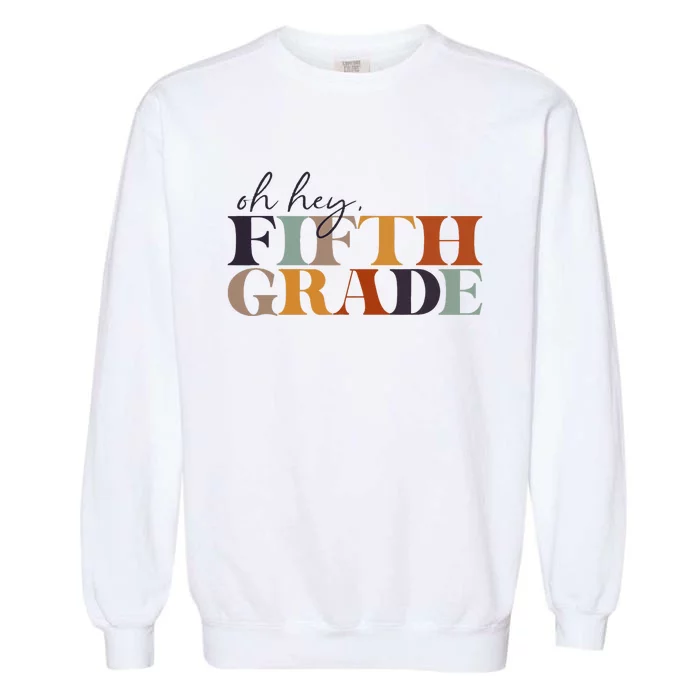 Oh Hey Fifth Grade Back to School For Teachers And Students Garment-Dyed Sweatshirt