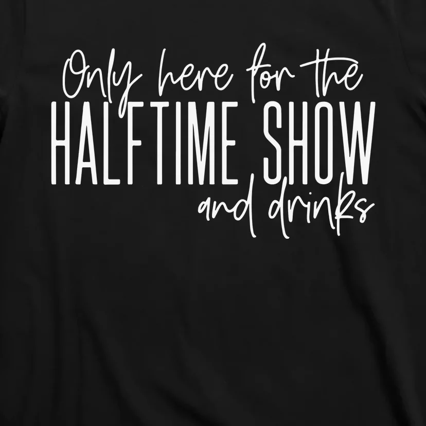 Only Here For The Halftime Show And Drinks Football T-Shirt