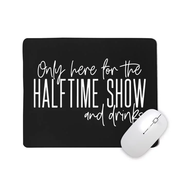 Only Here For The Halftime Show And Drinks Football Mousepad