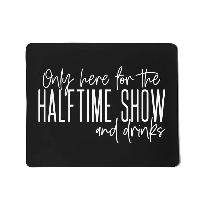 Only Here For The Halftime Show And Drinks Football Mousepad