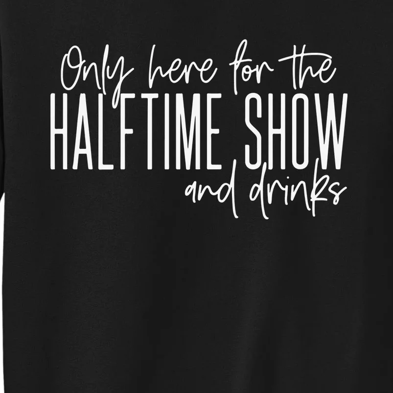 Only Here For The Halftime Show And Drinks Football Tall Sweatshirt