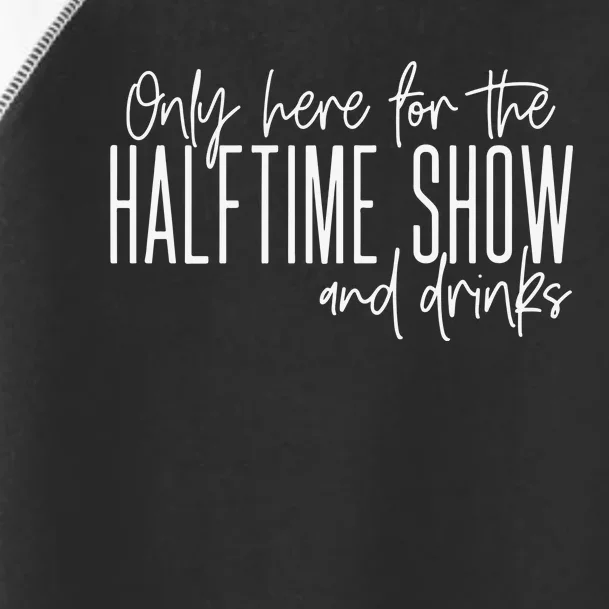 Only Here For The Halftime Show And Drinks Football Toddler Fine Jersey T-Shirt