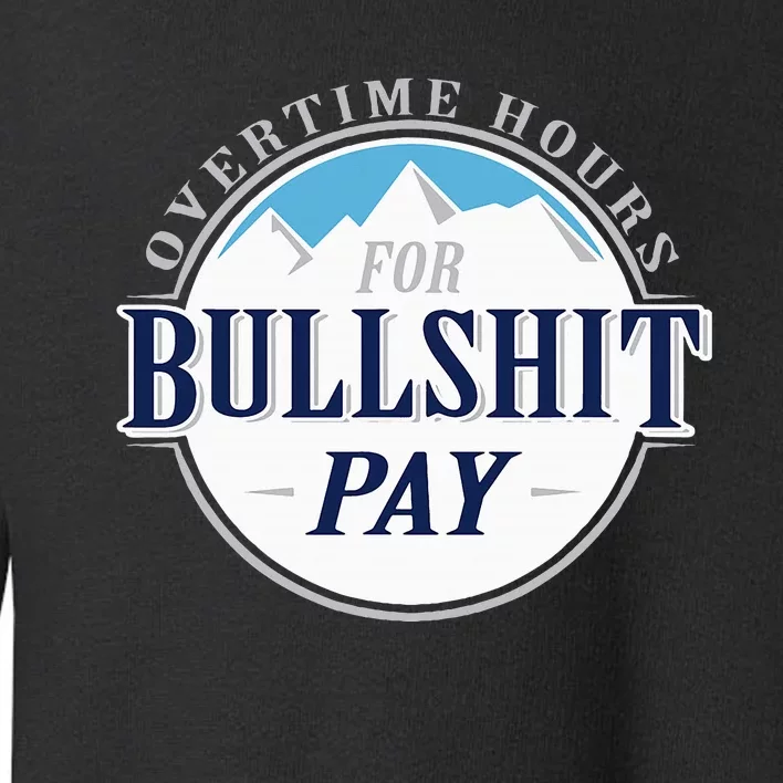 Overtime Hours For Bullshit Pay Toddler Sweatshirt