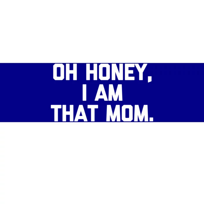 Oh Honey I Am That Mom Gift Funny Saying Sarcastic Mom Gift Bumper Sticker