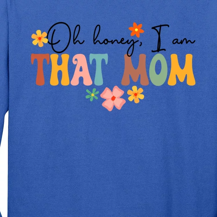 Oh Honey I’M That Mom Funny New Mom Motherhood Mother’S Day Gift Tall Long Sleeve T-Shirt