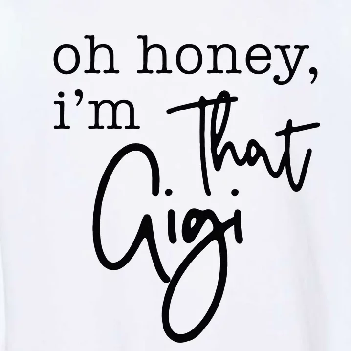 Oh Honey I'm That Gigi Gigi Life Funny Gigi Life Garment-Dyed Sweatshirt