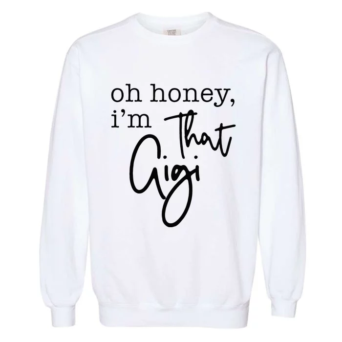 Oh Honey I'm That Gigi Gigi Life Funny Gigi Life Garment-Dyed Sweatshirt