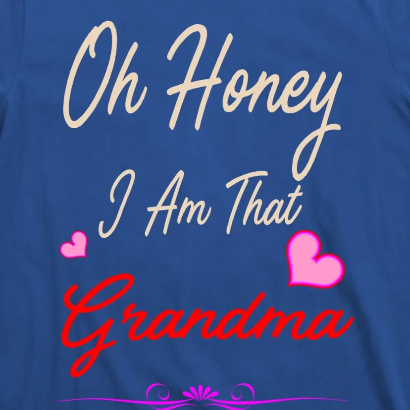 Oh Honey I Am That Grandma MotherS MomS Day Gift Cool Gift T-Shirt