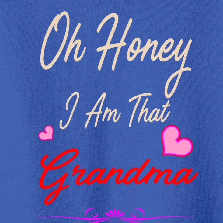 Oh Honey I Am That Grandma MotherS MomS Day Gift Cool Gift Toddler T-Shirt