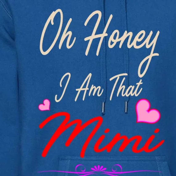 Oh Honey I Am That Mimi MotherS MomS Day Gift Premium Hoodie