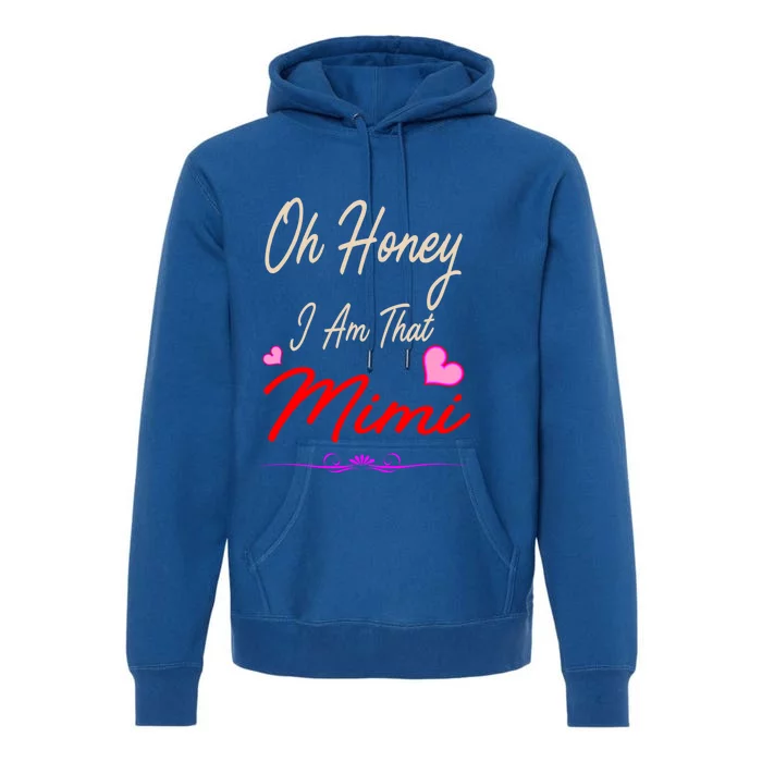 Oh Honey I Am That Mimi MotherS MomS Day Gift Premium Hoodie