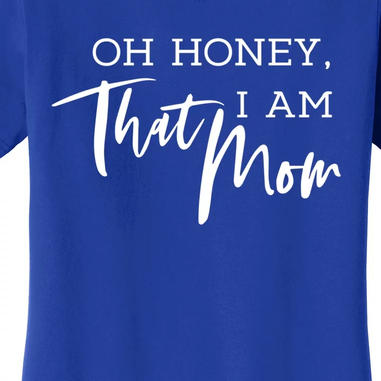 Oh Honey I Am That Mom Funny Sarcastic Mom Life Humorous Gift Women's T-Shirt