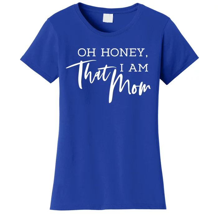 Oh Honey I Am That Mom Funny Sarcastic Mom Life Humorous Gift Women's T-Shirt