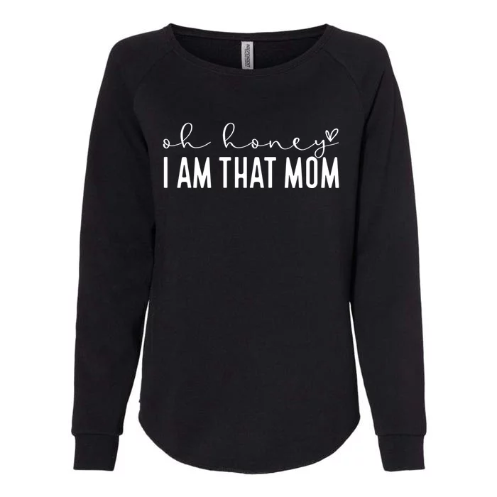 Oh Honey I Am That Mom Funny Cute Heart Mama Mommy Gift Womens California Wash Sweatshirt