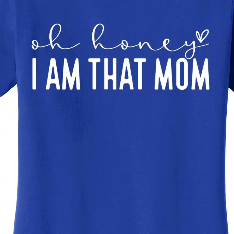 Oh Honey I Am That Mom Funny Cute Heart Mama Mommy Gift Women's T-Shirt