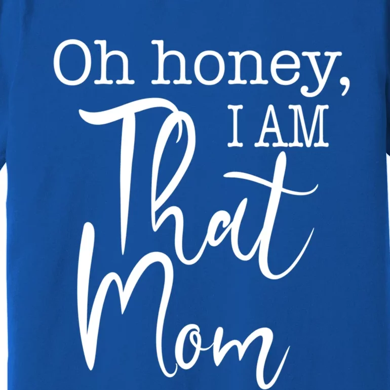 Oh Honey I Am That Mom Funny Mom Life Slogan For That Mom Gift Premium T-Shirt