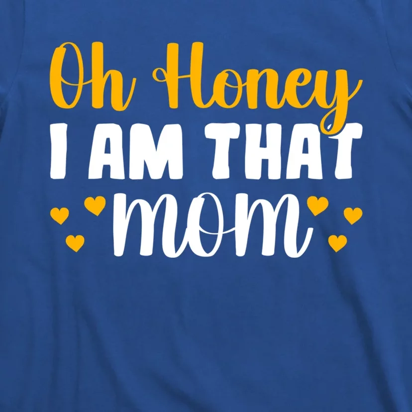 Oh Honey I Am That Mom Funny Mothers Day Gift T-Shirt