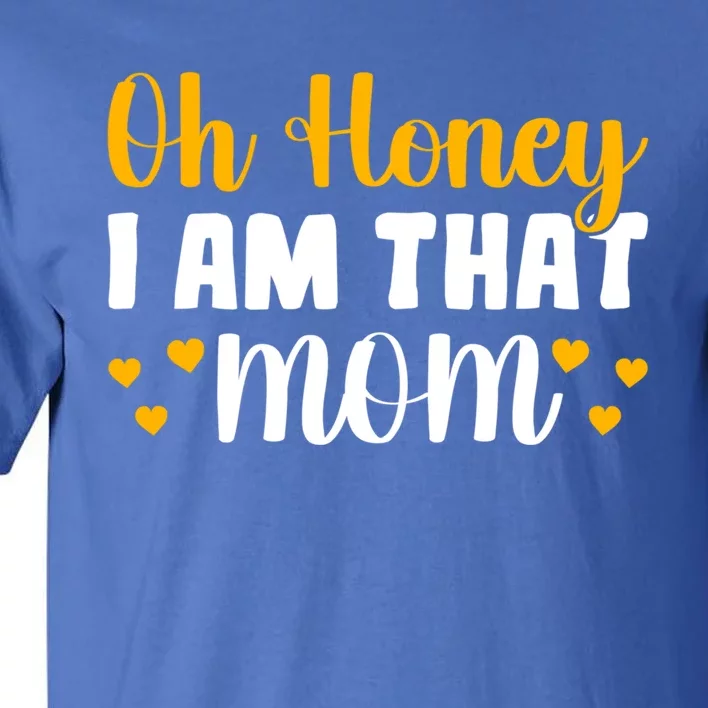 Oh Honey I Am That Mom Funny Mothers Day Gift Tall T-Shirt