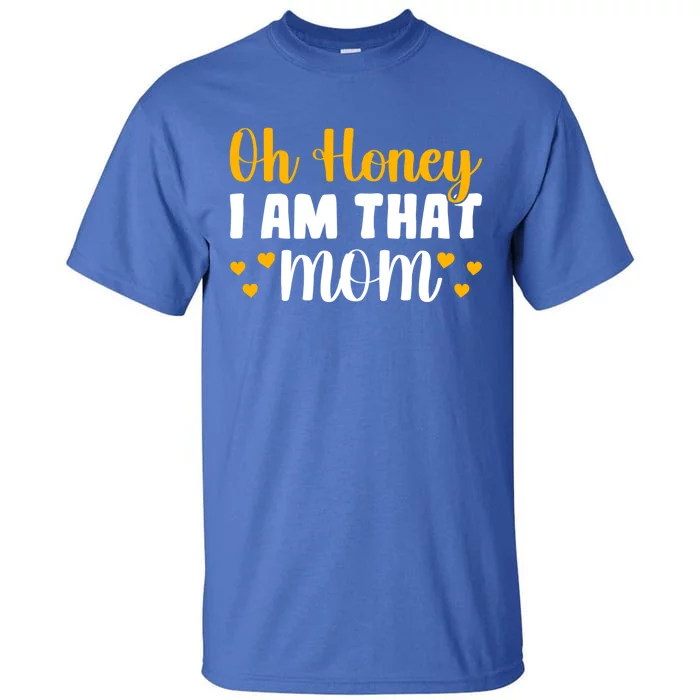 Oh Honey I Am That Mom Funny Mothers Day Gift Tall T-Shirt