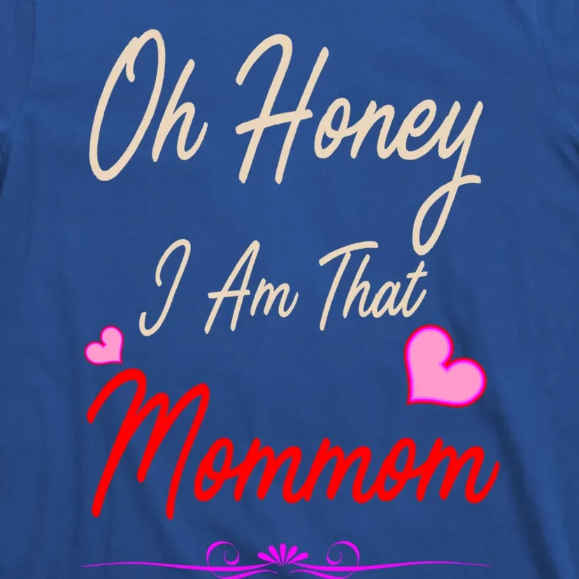 Oh Honey I Am That Mommom MotherS MomS Day Gift T-Shirt