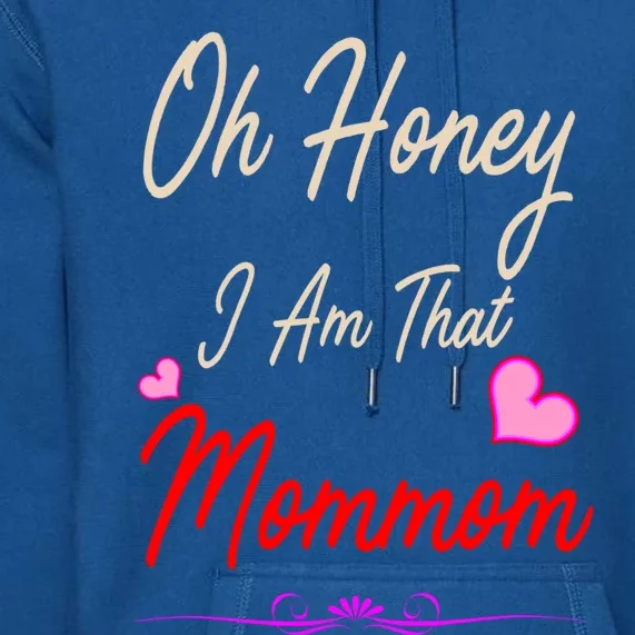 Oh Honey I Am That Mommom MotherS MomS Day Gift Premium Hoodie