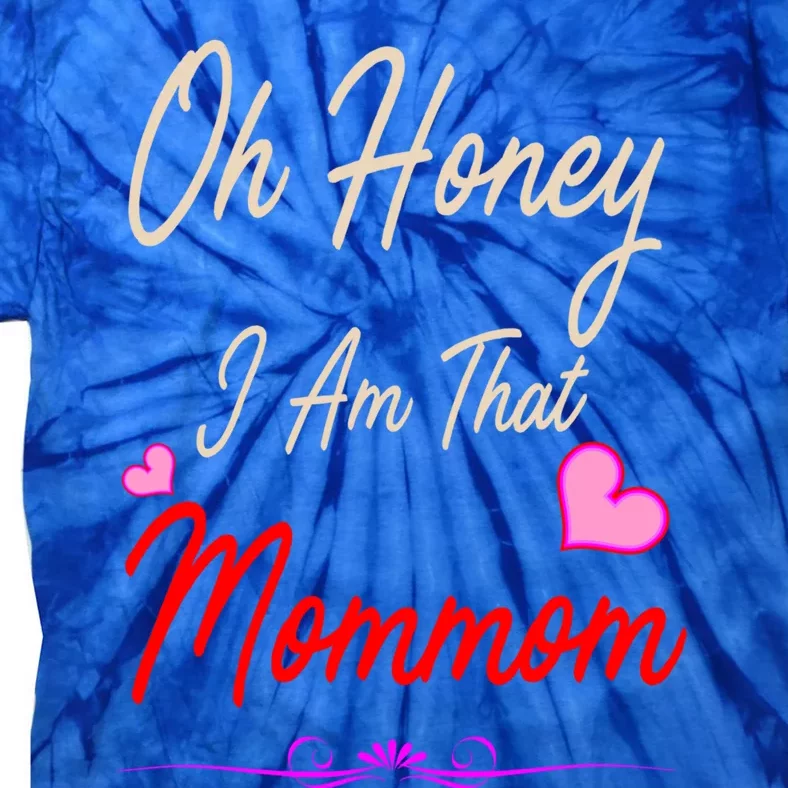 Oh Honey I Am That Mommom MotherS MomS Day Gift Tie-Dye T-Shirt