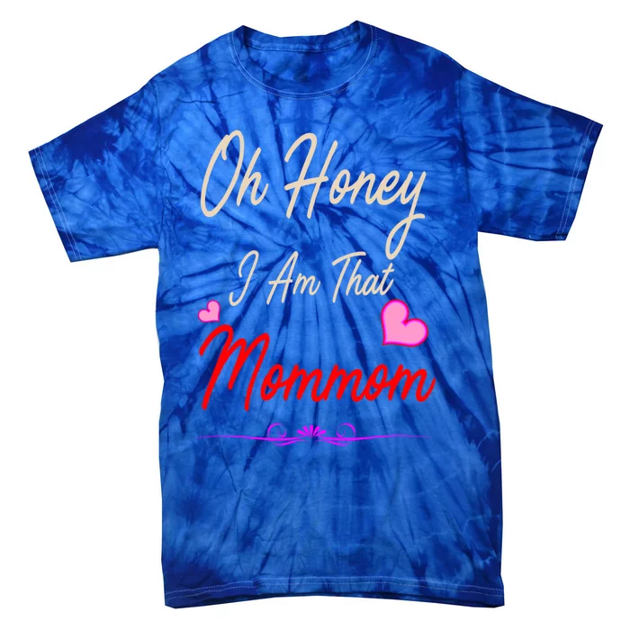 Oh Honey I Am That Mommom MotherS MomS Day Gift Tie-Dye T-Shirt