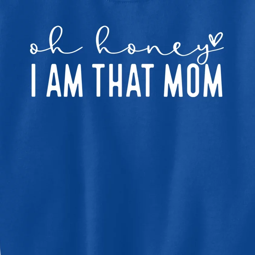 Oh Honey I Am That Mom Funny Mom MotherS Day Great Gift Kids Sweatshirt