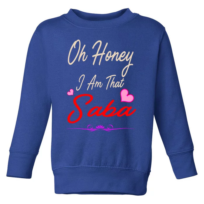 Oh Honey I Am That Saba MotherS MomS Day Gift Cute Gift Toddler Sweatshirt