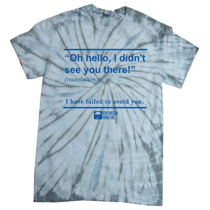 Oh Hello I DidnT See You There I Have Failed To Avoid You Tie-Dye T-Shirt