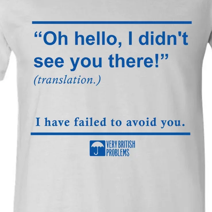 Oh Hello I DidnT See You There I Have Failed To Avoid You V-Neck T-Shirt